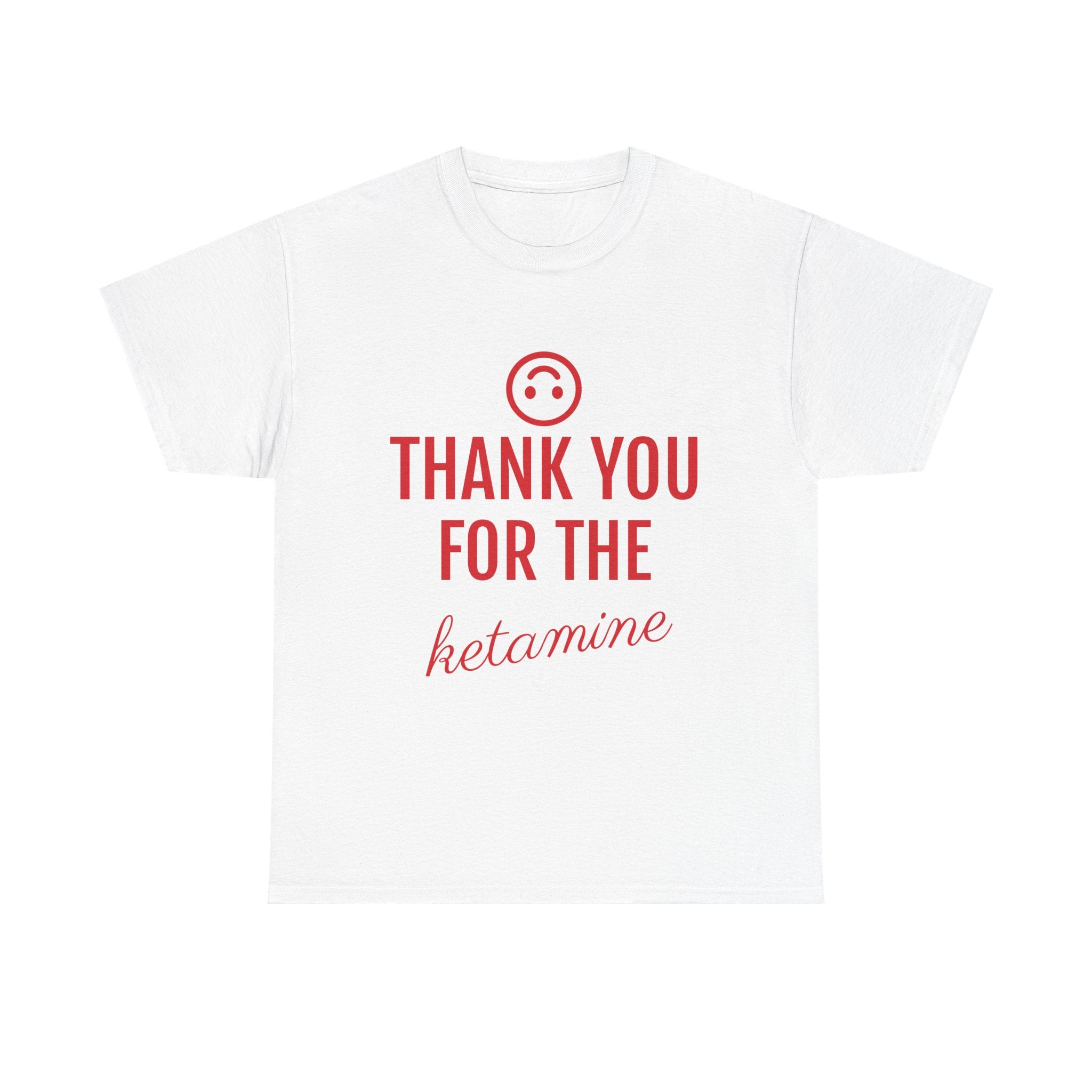 White t-shirt with red text 'THANK YOU FOR THE KETAMINE' on a white background